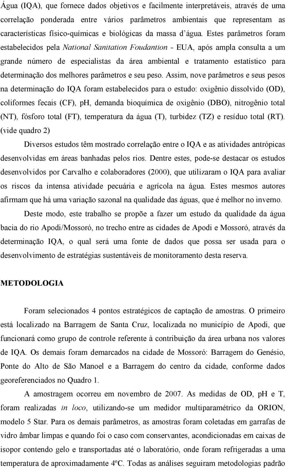 Estes parâmetros foram estabelecidos pela ational Sanitation Foudantion - EUA, após ampla consulta a um grande número de especialistas da área ambiental e tratamento estatístico para determinação dos