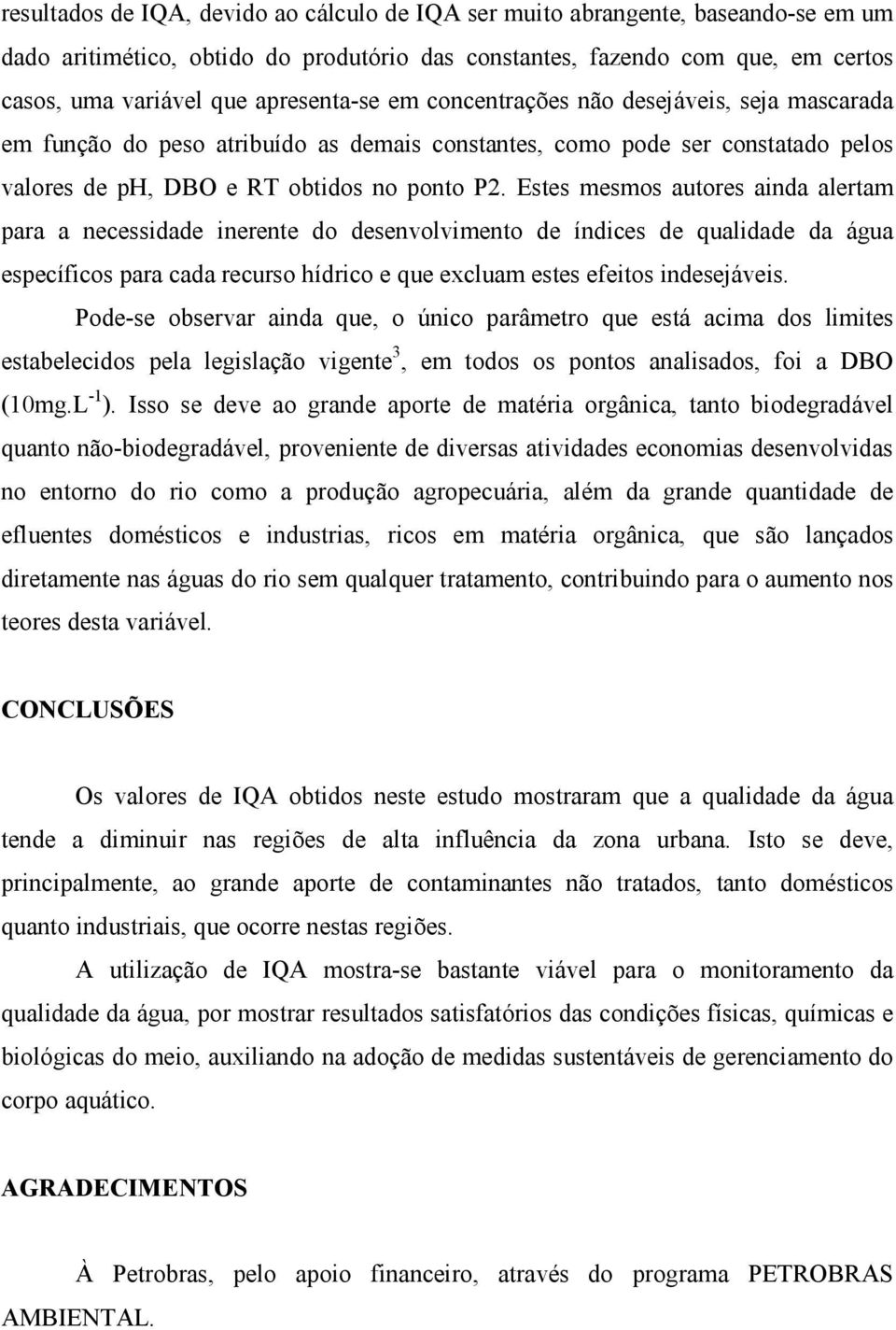 Estes mesmos autores ainda alertam para a necessidade inerente do desenvolvimento de índices de qualidade da água específicos para cada recurso hídrico e que excluam estes efeitos indesejáveis.