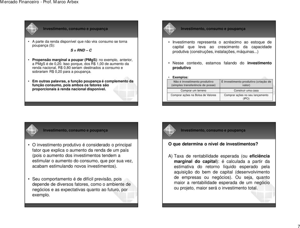 Investimento representa o acréscimo ao estoque de capital que leva ao crescimento da capacidade produtiva (construções, instalações, máquinas.