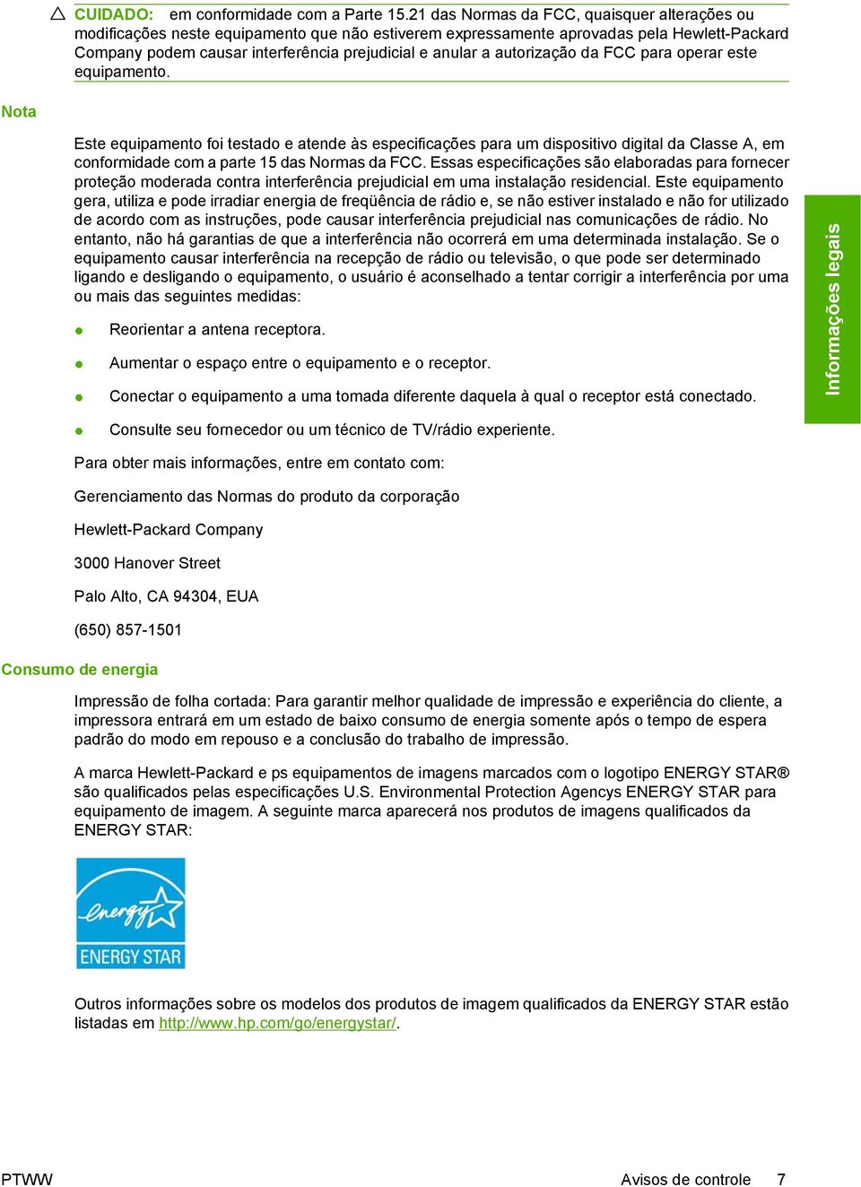 autorização da FCC para operar este equipamento. Nota Este equipamento foi testado e atende às especificações para um dispositivo digital da Classe A, em conformidade com a parte 15 das Normas da FCC.