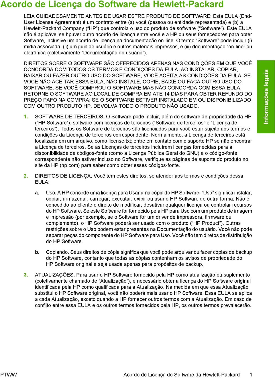 Este EULA não é aplicável se hpuver outro acordo de licença entre você e a HP ou seus fornecedores para obter Software, inclusive um acordo de licença na documentação on-line.