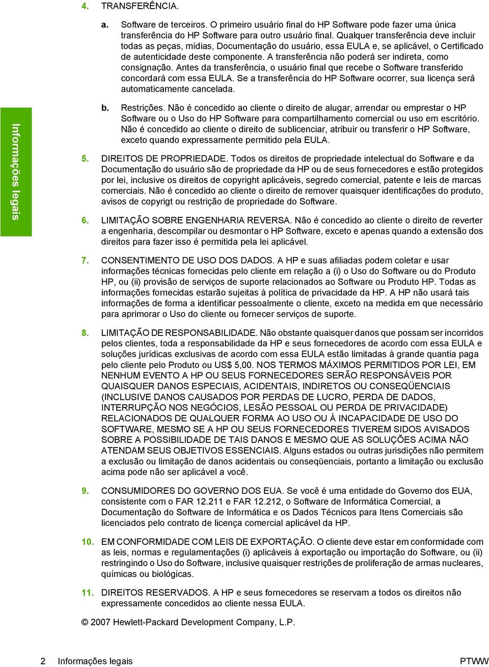 A transferência não poderá ser indireta, como consignação. Antes da transferência, o usuário final que recebe o Software transferido concordará com essa EULA.