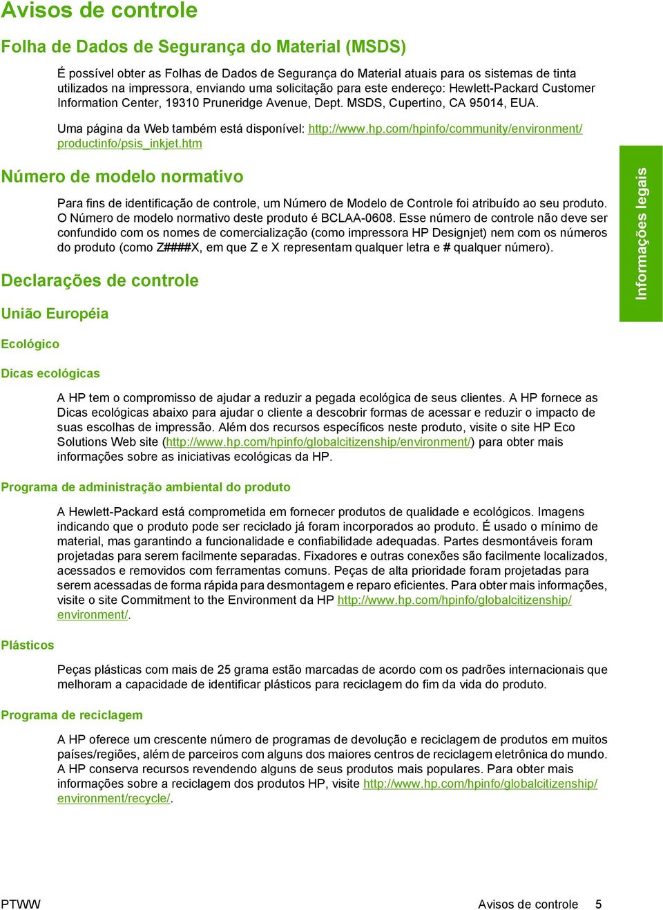 com/hpinfo/community/environment/ productinfo/psis_inkjet.htm Número de modelo normativo Para fins de identificação de controle, um Número de Modelo de Controle foi atribuído ao seu produto.