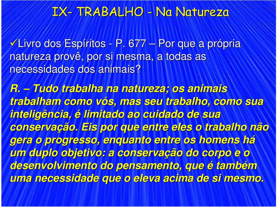 Tudo trabalha na natureza; os animais trabalham como vós, v mas seu trabalho, como sua inteligência, é limitado ao cuidado