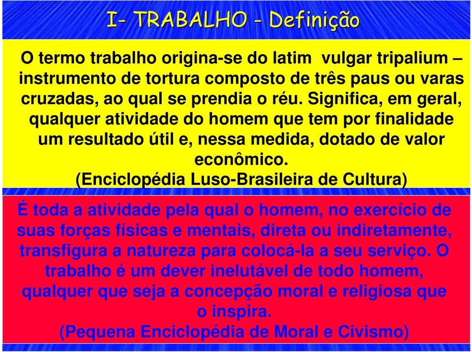 (Enciclopédia Luso-Brasileira de Cultura) É toda a atividade pela qual o homem, no exercício de suas forças físicas e mentais, direta ou indiretamente, transfigura