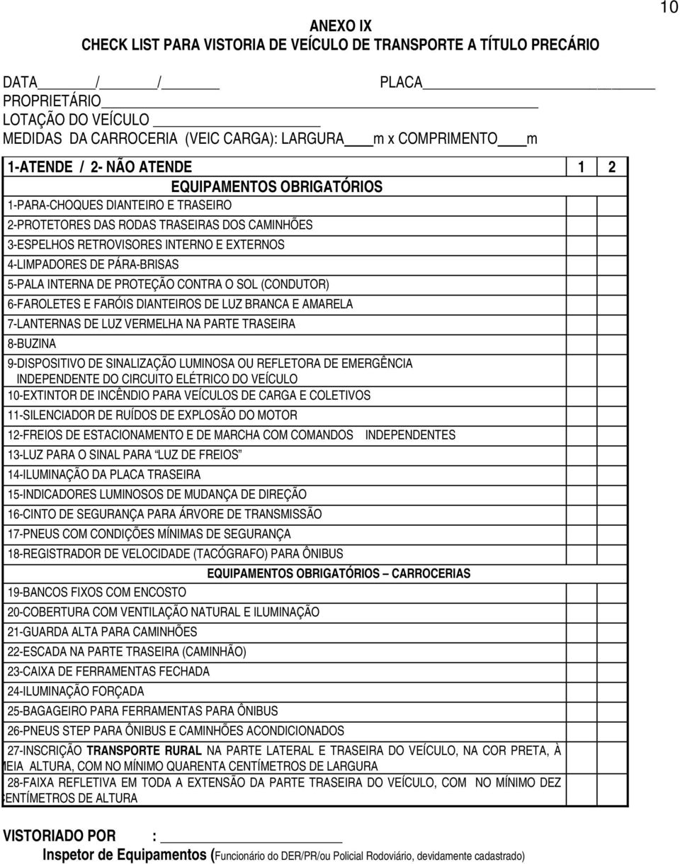 5-PALA INTERNA DE PROTEÇÃO CONTRA O SOL (CONDUTOR) 6-FAROLETES E FARÓIS DIANTEIROS DE LUZ BRANCA E AMARELA 7-LANTERNAS DE LUZ VERMELHA NA PARTE TRASEIRA 8-BUZINA 9-DISPOSITIVO DE SINALIZAÇÃO LUMINOSA