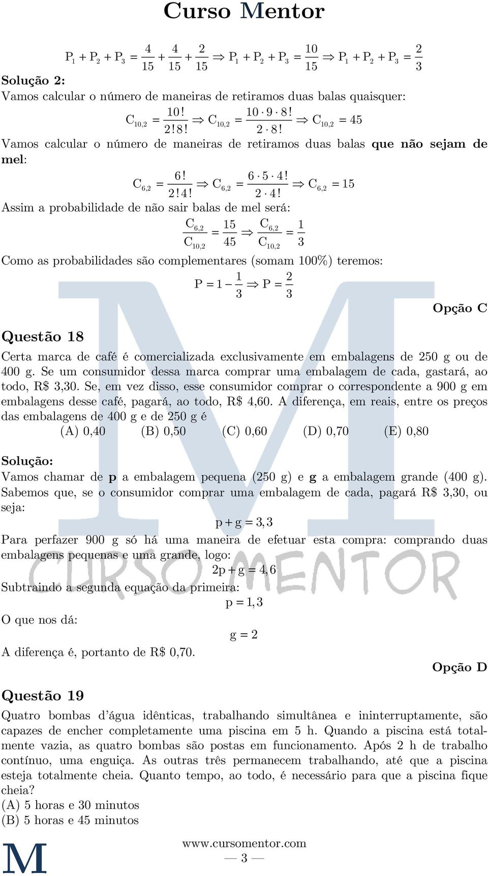 !8! 8! Vamos calcular o número de maneiras de retiramos duas balas que não sejam de mel: 6! 6 5 4!