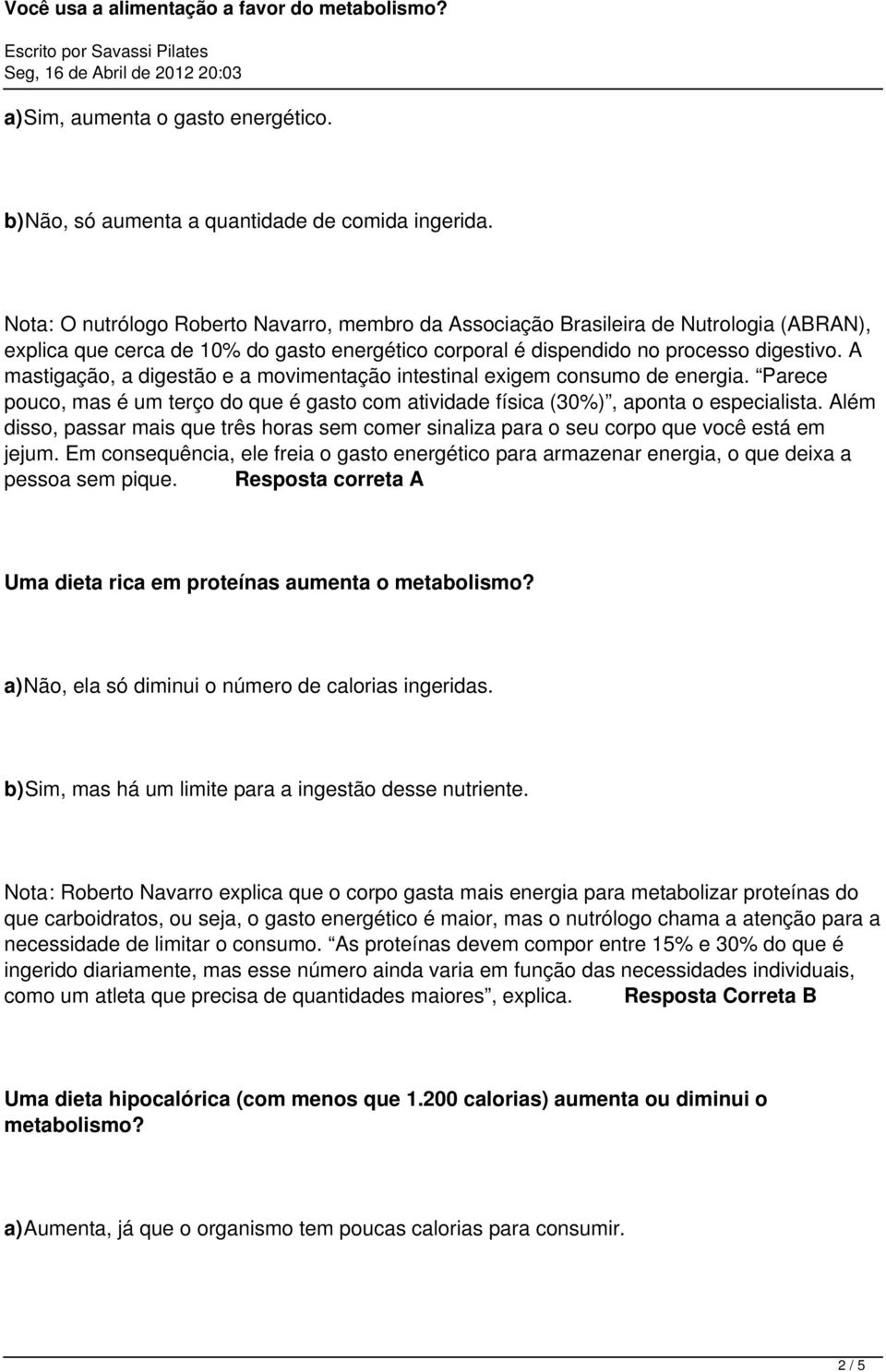 A mastigação, a digestão e a movimentação intestinal exigem consumo de energia. Parece pouco, mas é um terço do que é gasto com atividade física (30%), aponta o especialista.