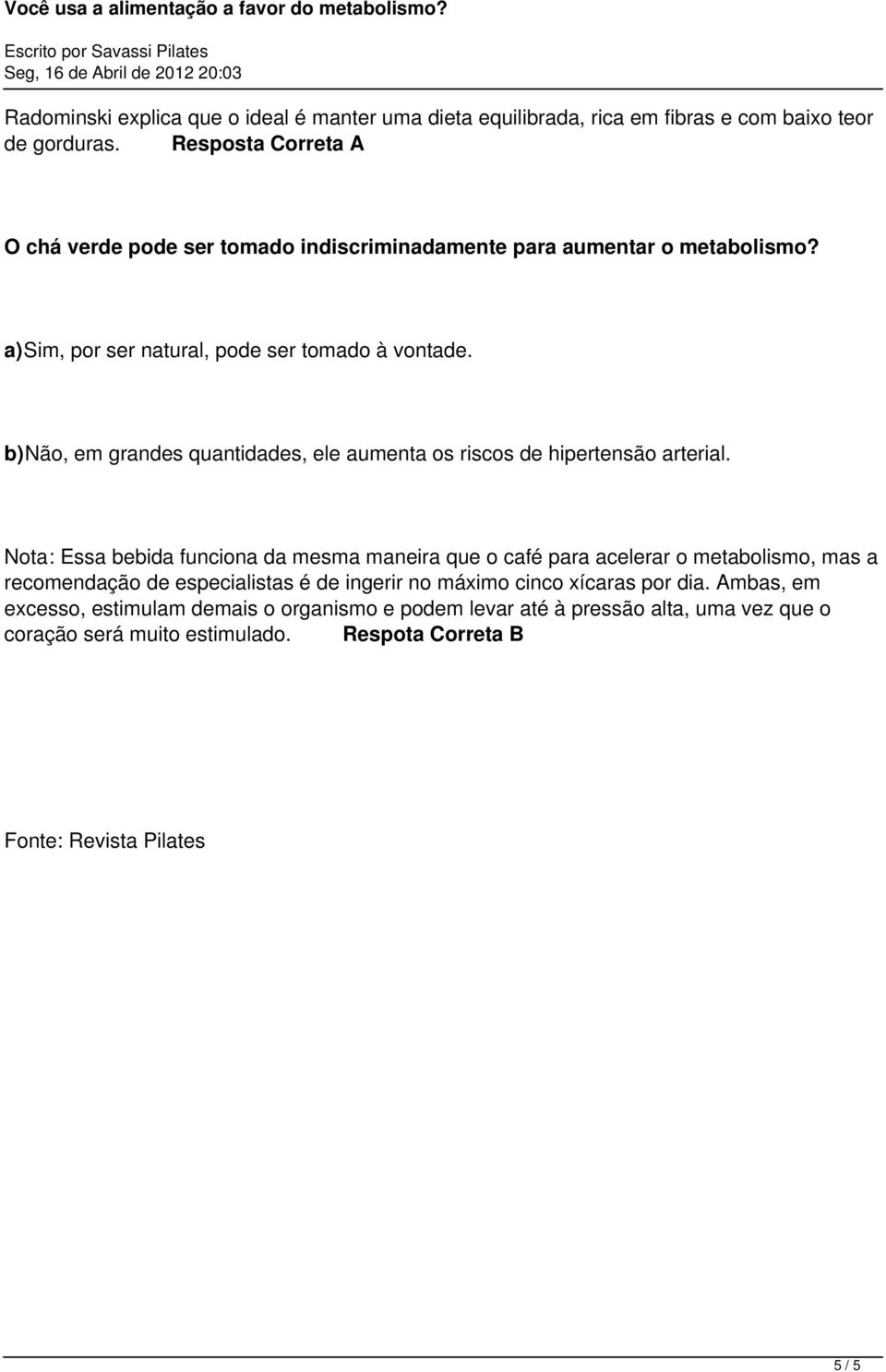 b)não, em grandes quantidades, ele aumenta os riscos de hipertensão arterial.