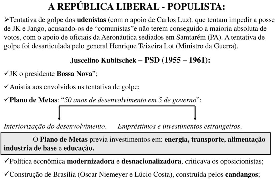 JK o presidente Bossa Nova ; Juscelino Kubitschek PSD (1955 1961): Anistia aos envolvidos ns tentativa de golpe; Plano de Metas: 50 anos de desenvolvimento em 5 de governo ; Interiorização do