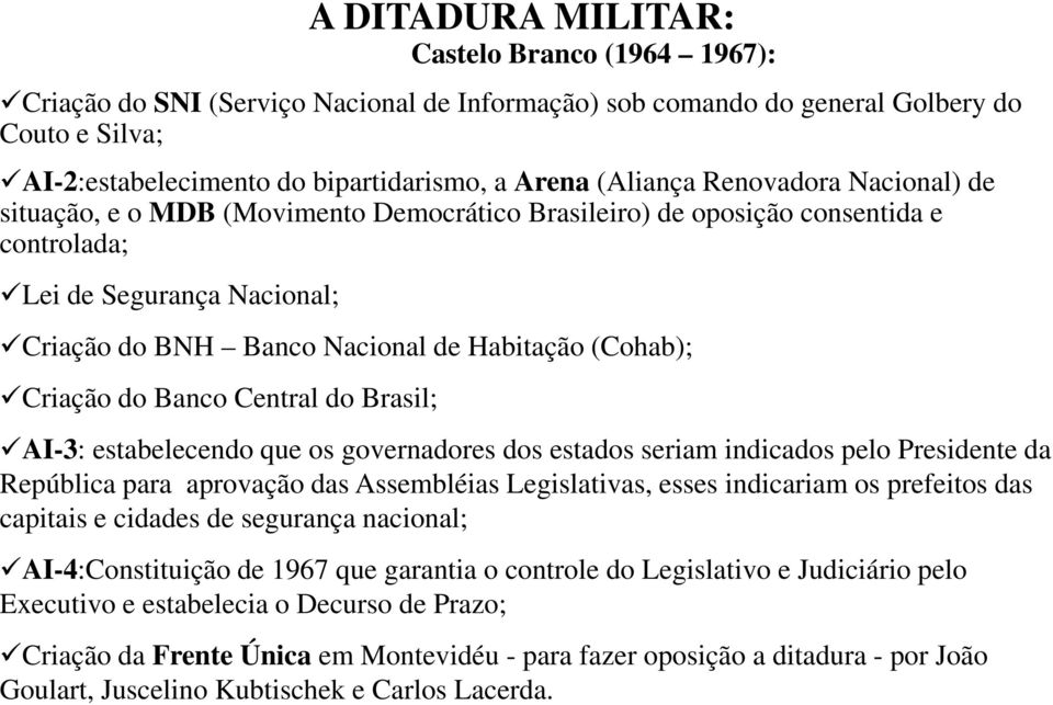 (Cohab); Criação do Banco Central do Brasil; AI-3: estabelecendo que os governadores dos estados seriam indicados pelo Presidente da República para aprovação das Assembléias Legislativas, esses