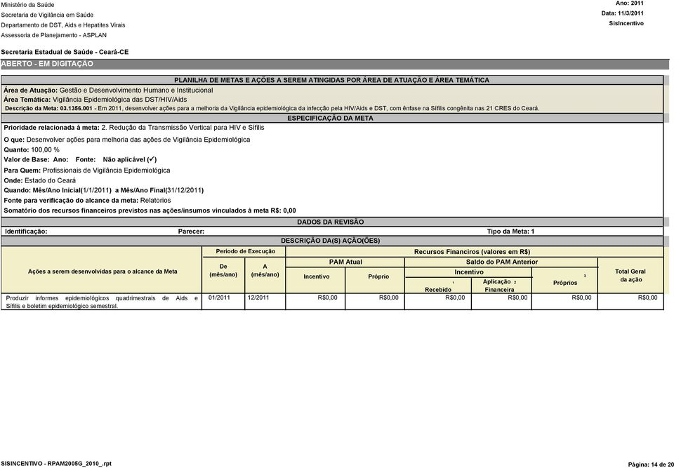 Redução da Transmissão Vertical para HIV e Sífilis O que: senvolver ações para melhoria das ações de Vigilância Epidemiológica Quanto: 100,00 % Para Quem: Profissionais de Vigilância Epidemiológica