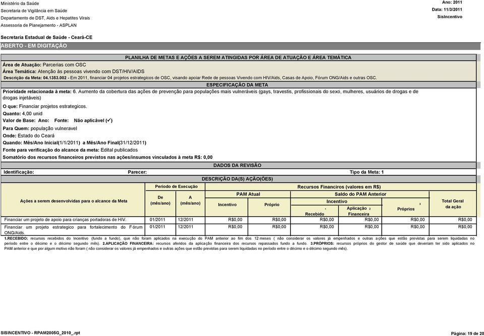 umento da cobertura das ações de prevenção para populações mais vulneráveis (gays, travestis, profissionais do sexo, mulheres, usuários de drogas e de drogas injetáveis) O que: Financiar projetos