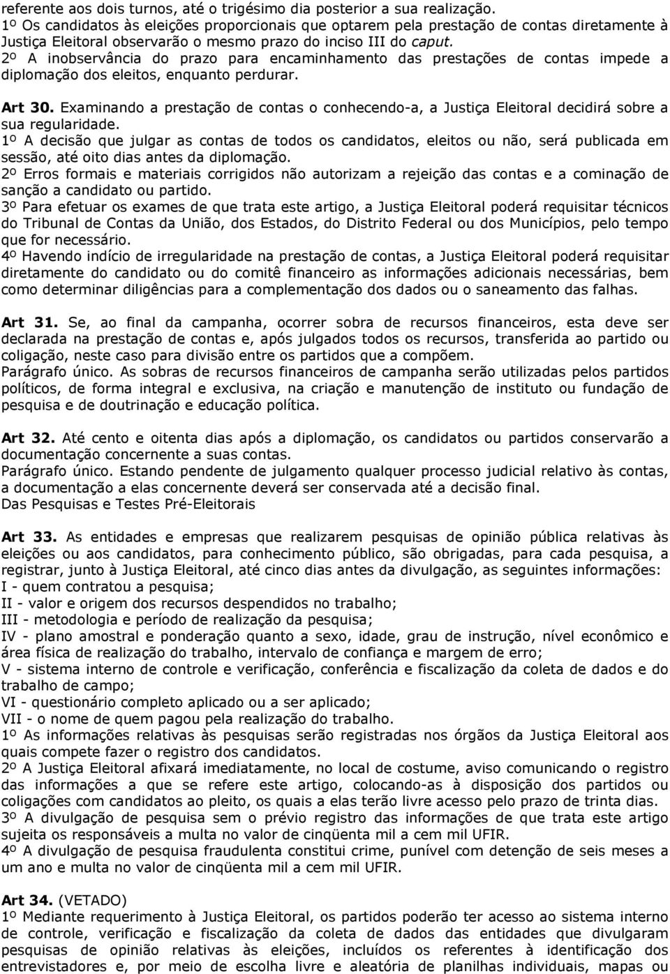 2º A inobservância do prazo para encaminhamento das prestações de contas impede a diplomação dos eleitos, enquanto perdurar. Art 30.