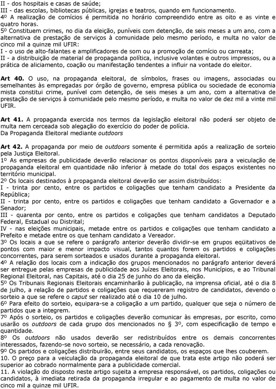 5º Constituem crimes, no dia da eleição, puníveis com detenção, de seis meses a um ano, com a alternativa de prestação de serviços à comunidade pelo mesmo período, e multa no valor de cinco mil a