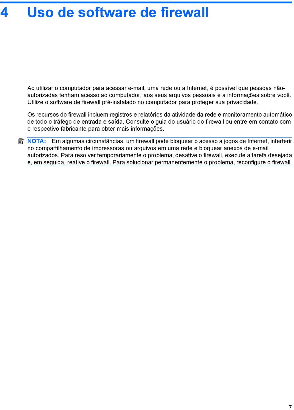 Os recursos do firewall incluem registros e relatórios da atividade da rede e monitoramento automático de todo o tráfego de entrada e saída.