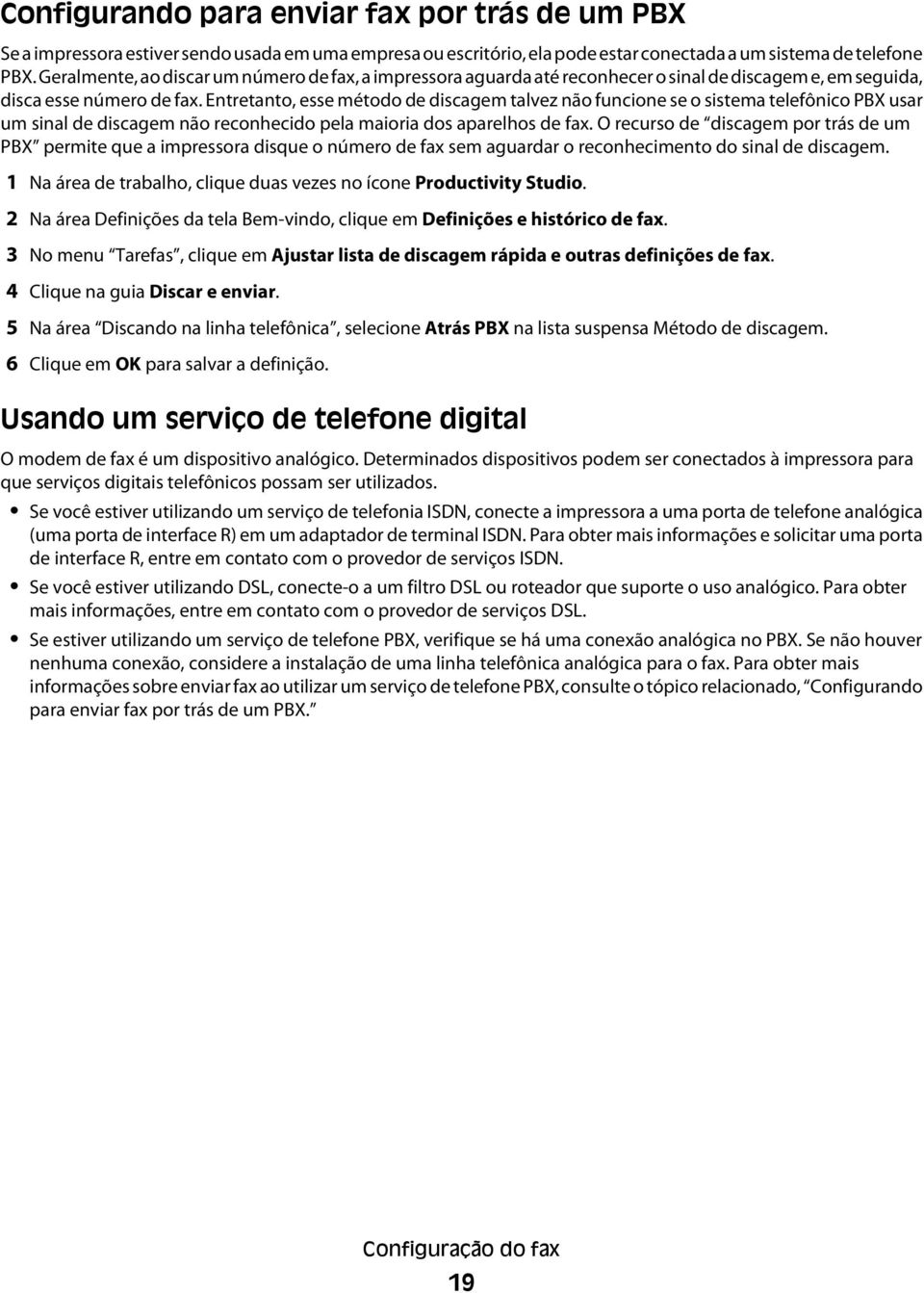 Entretanto, esse método de discagem talvez não funcione se o sistema telefônico PBX usar um sinal de discagem não reconhecido pela maioria dos aparelhos de fax.