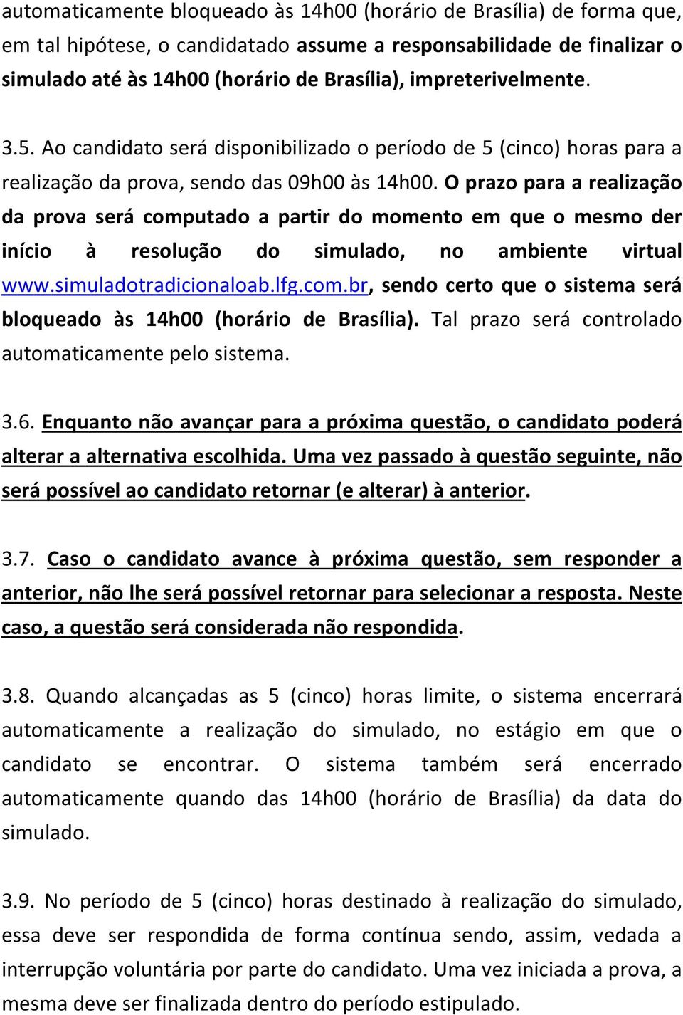 O prazo para a realização da prova será computado a partir do momento em que o mesmo der início à resolução do simulado, no ambiente virtual www.simuladotradicionaloab.lfg.com.br, sendo certo que o sistema será bloqueado às 14h00 (horário de Brasília).