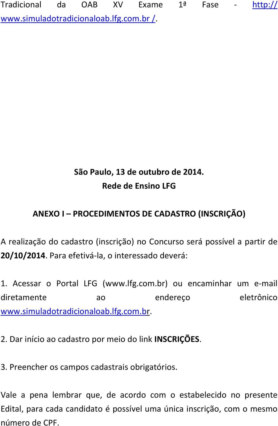 Para efetivá la, o interessado deverá: 1. Acessar o Portal LFG (www.lfg.com.br) ou encaminhar um e mail diretamente ao endereço eletrônico www.simuladotradicionaloab.lfg.com.br. 2.