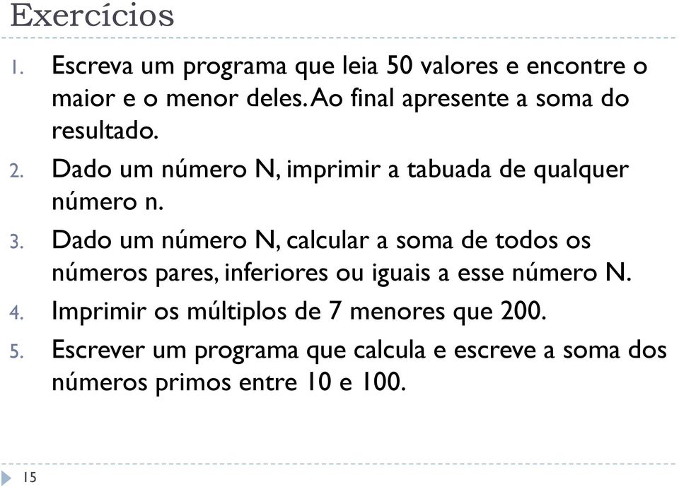 Dado um número N, calcular a soma de todos os números pares, inferiores ou iguais a esse número N. 4.