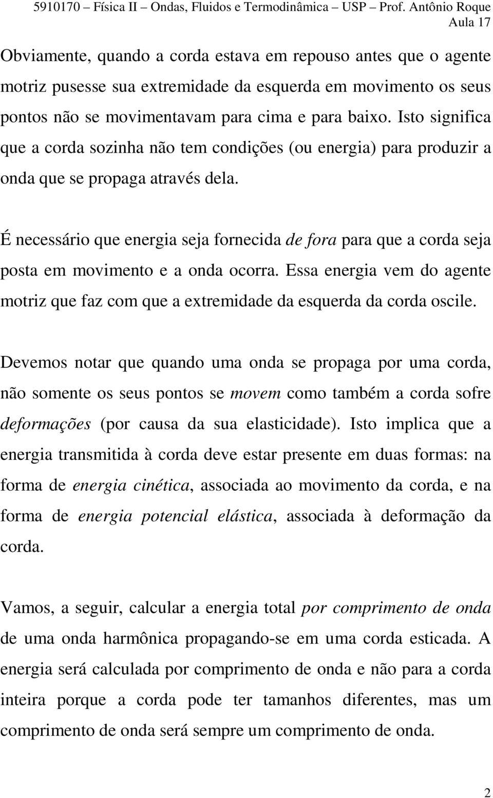 É necessário que energia seja fornecida de fora para que a corda seja posta em movimento e a onda ocorra. Essa energia vem do agente motriz que faz com que a extremidade da esquerda da corda oscile.