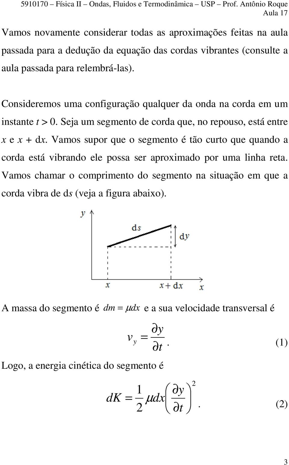 Vamos supor que o segmento é tão curto que quando a corda está vibrando ele possa ser aproximado por uma linha reta.