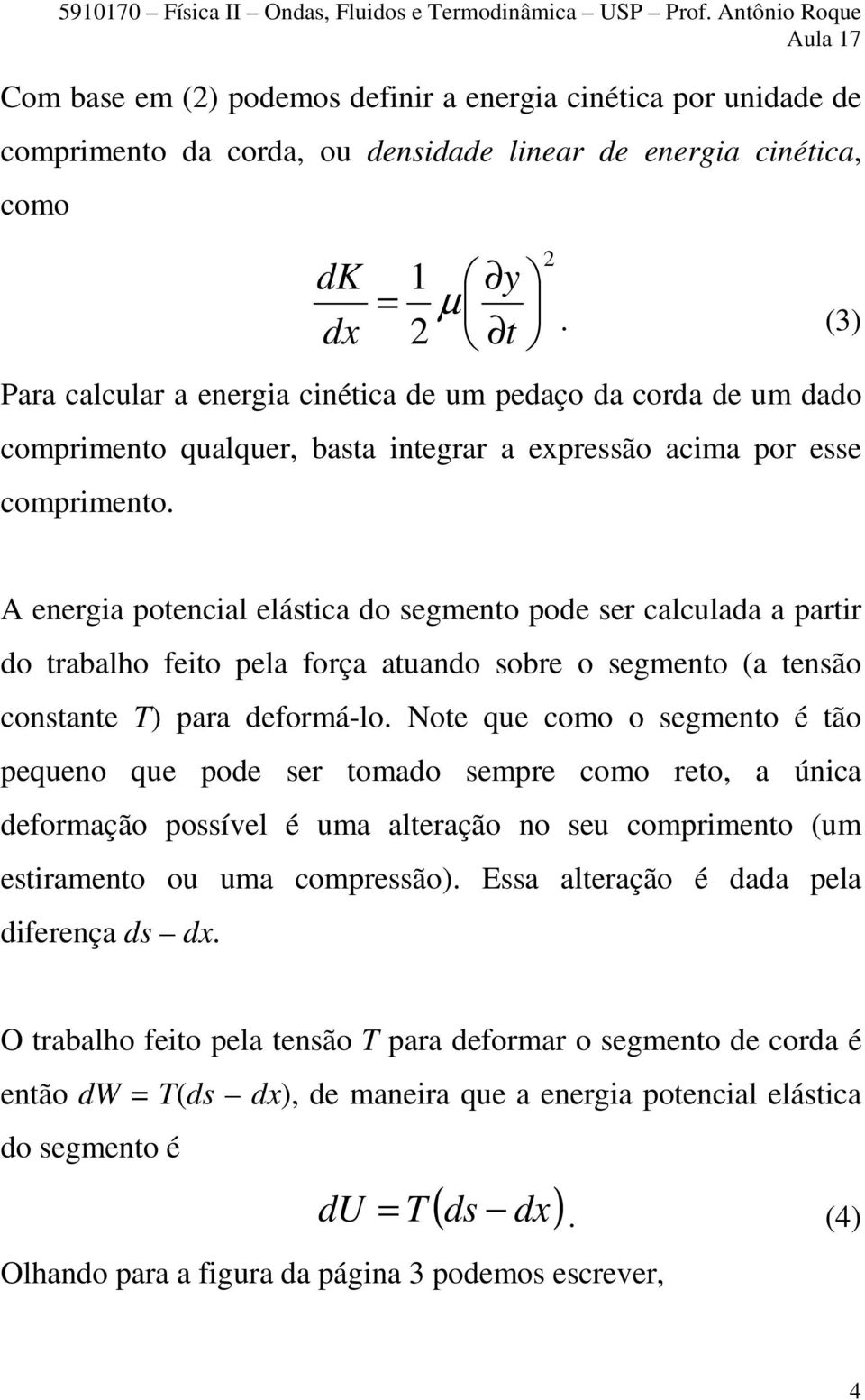 A energia potencial elástica do segmento pode ser calculada a partir do trabalho feito pela força atuando sobre o segmento (a tensão constante T) para deformá-lo.