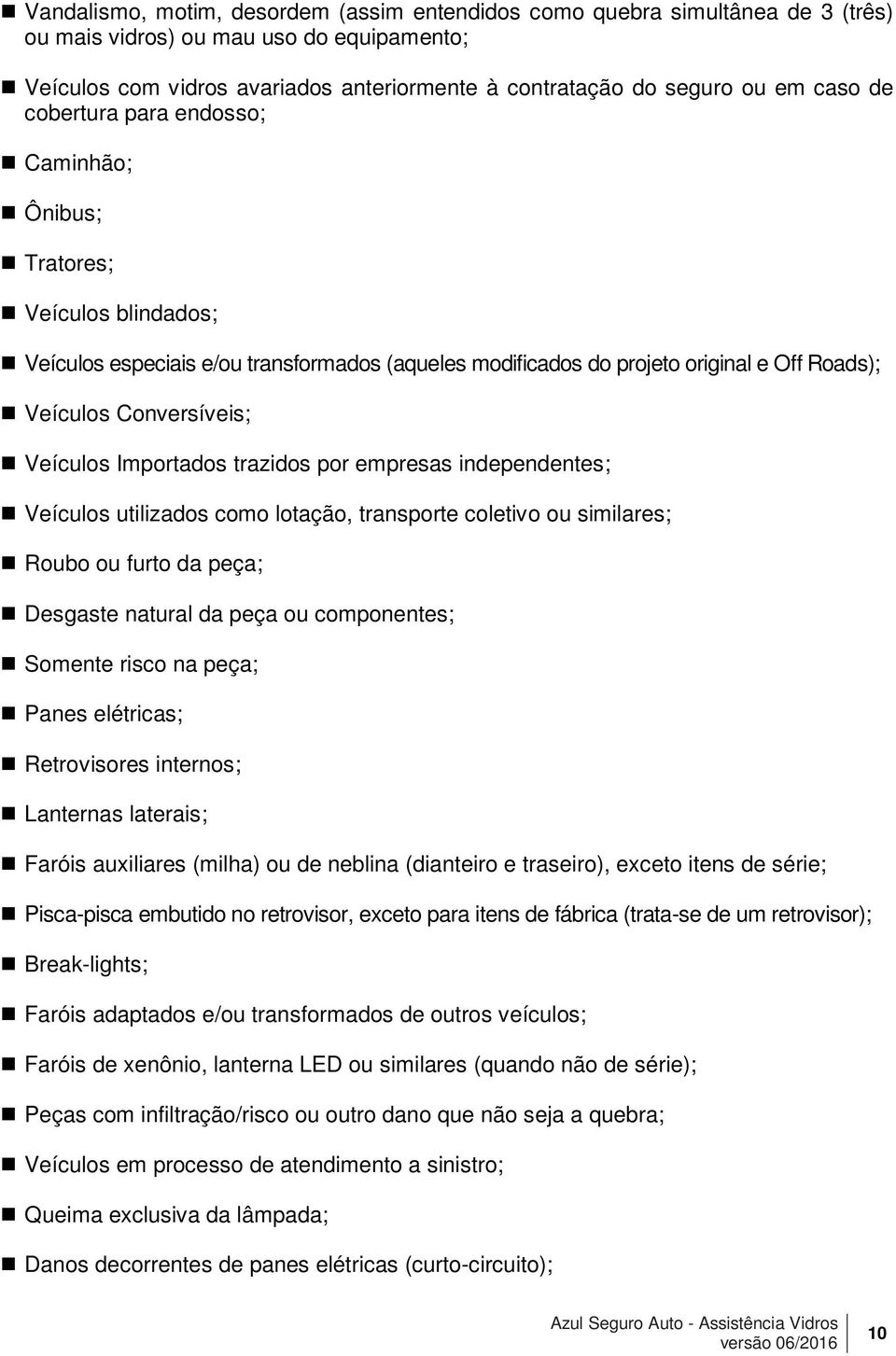 Veículos Importados trazidos por empresas independentes; Veículos utilizados como lotação, transporte coletivo ou similares; Roubo ou furto da peça; Desgaste natural da peça ou componentes; Somente