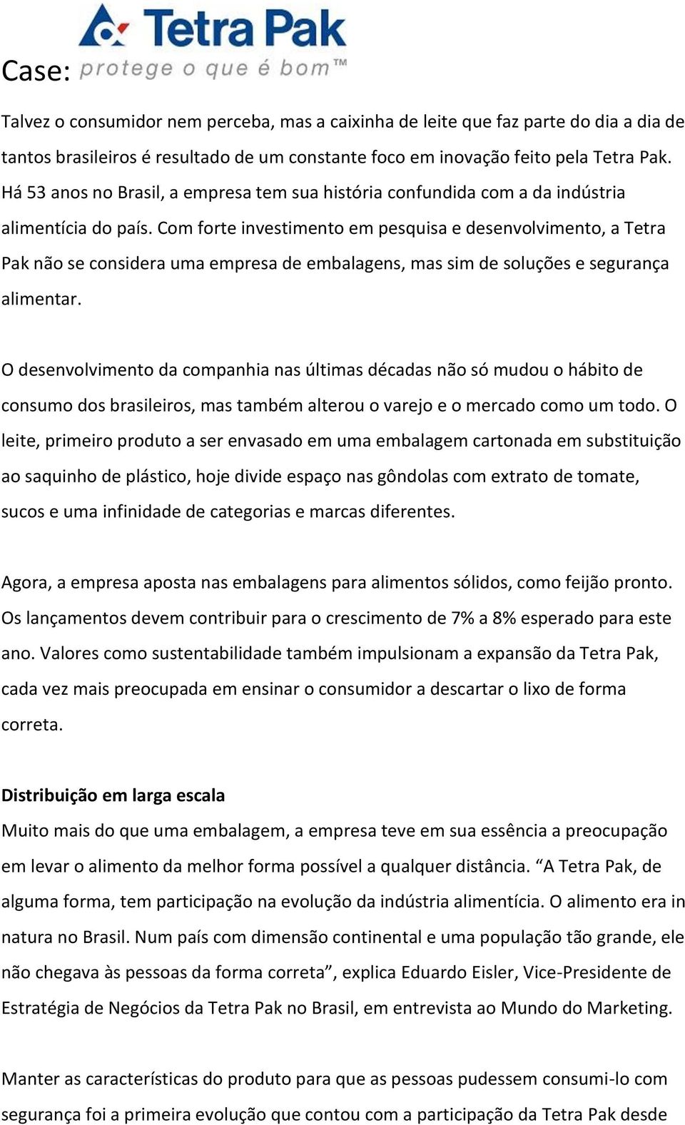 Com forte investimento em pesquisa e desenvolvimento, a Tetra Pak não se considera uma empresa de embalagens, mas sim de soluções e segurança alimentar.