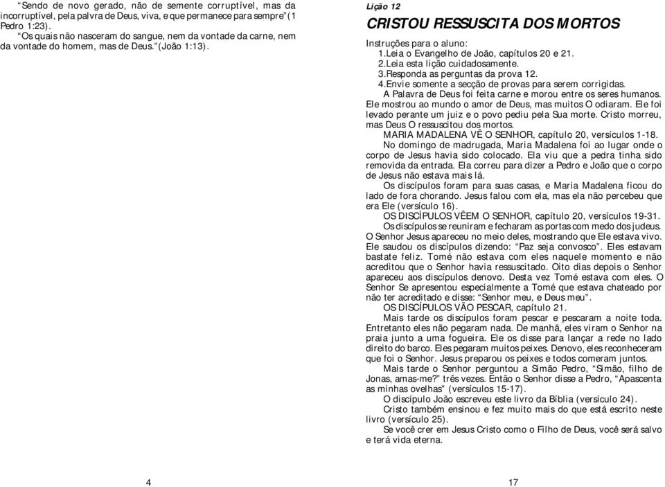 e 21. 2.Leia esta lição cuidadosamente. 3.Responda as perguntas da prova 12. 4.Envie somente a secção de provas para serem corrigidas. A Palavra de Deus foi feita carne e morou entre os seres humanos.