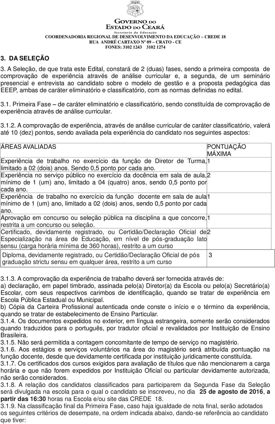 entrevista ao candidato sobre o modelo de gestão e a proposta pedagógica das EEEP, ambas de caráter eliminatório e classificatório, com as normas definidas no edital. 3.1.