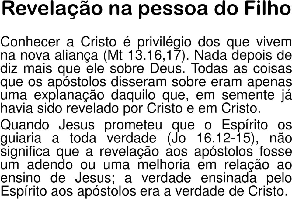 Todas as coisas que os apóstolos disseram sobre eram apenas uma explanação daquilo que, em semente já havia sido revelado por Cristo e em