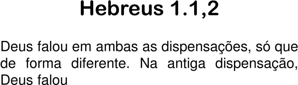 de tempos. Na nova dispensação, chamada de últimos dias, Deus nos falou pelo Filho.