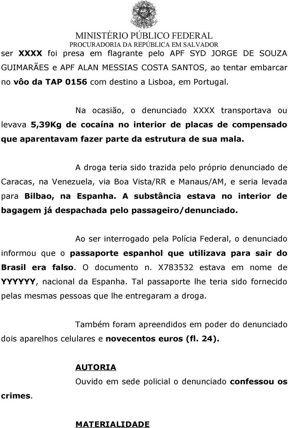 A droga teria sido trazida pelo próprio denunciado de Caracas, na Venezuela, via Boa Vista/RR e Manaus/AM, e seria levada para Bilbao, na Espanha.