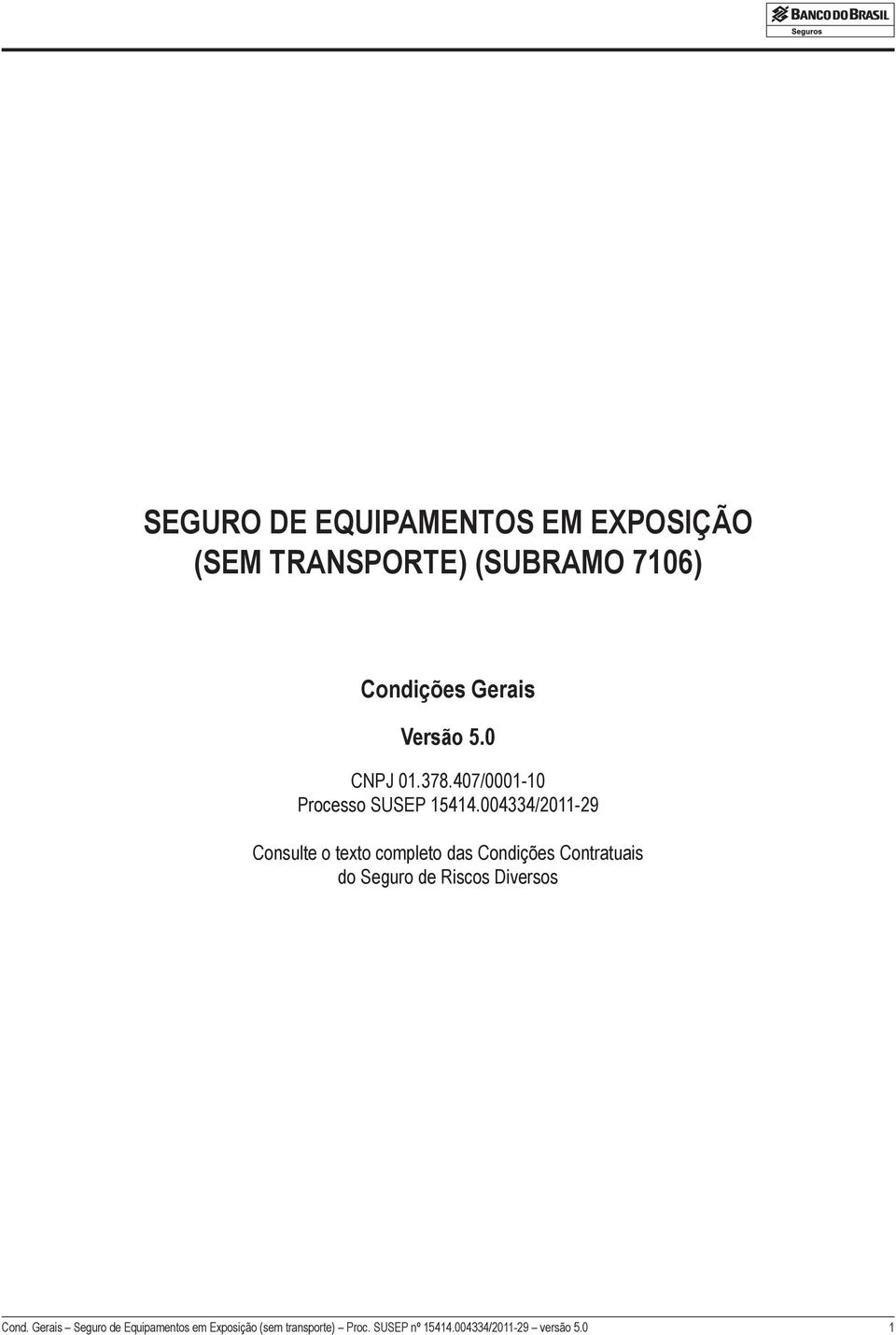 004334/2011-29 Consulte o texto completo das Condições Contratuais do Seguro de Riscos