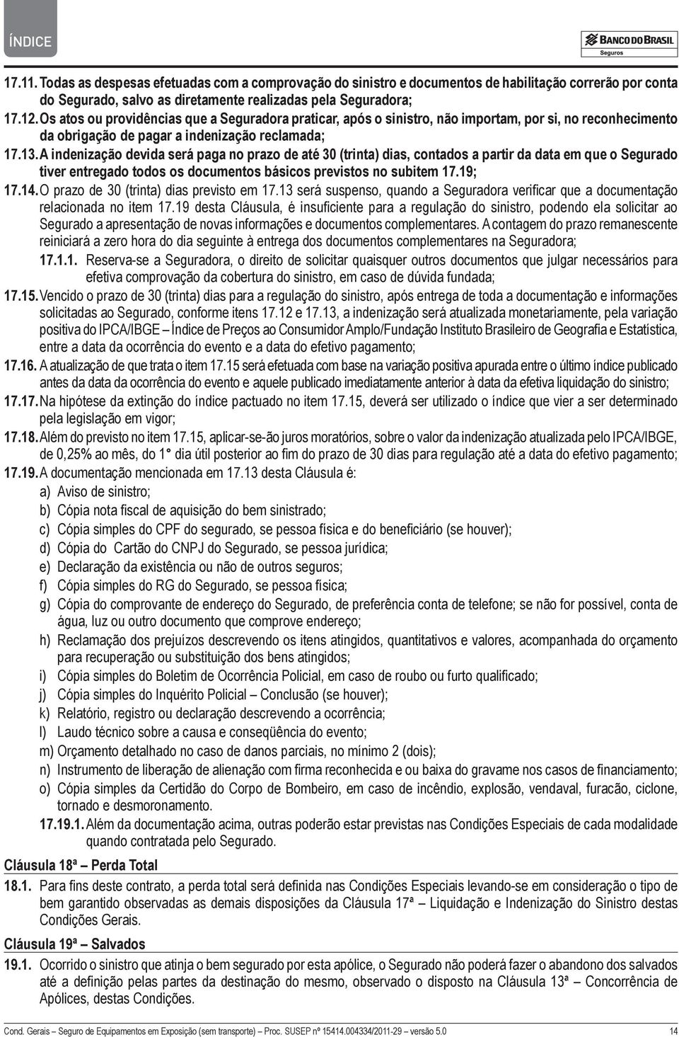 A indenização devida será paga no prazo de até 30 (trinta) dias, contados a partir da data em que o Segurado tiver entregado todos os documentos básicos previstos no subitem 17.19; 17.14.