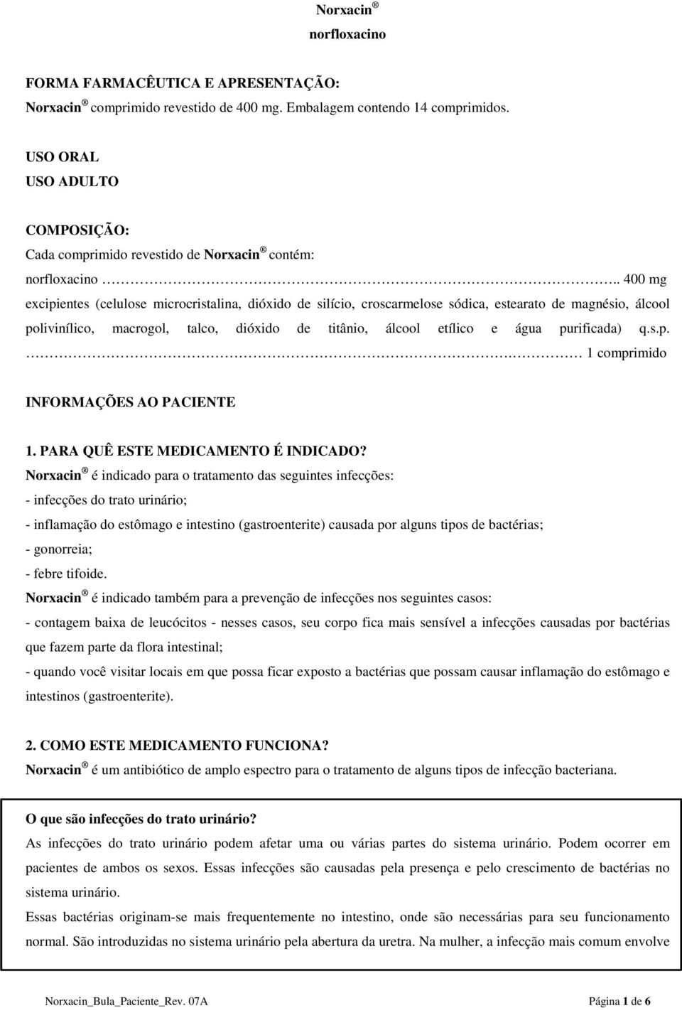 . 400 mg excipientes (celulose microcristalina, dióxido de silício, croscarmelose sódica, estearato de magnésio, álcool polivinílico, macrogol, talco, dióxido de titânio, álcool etílico e água