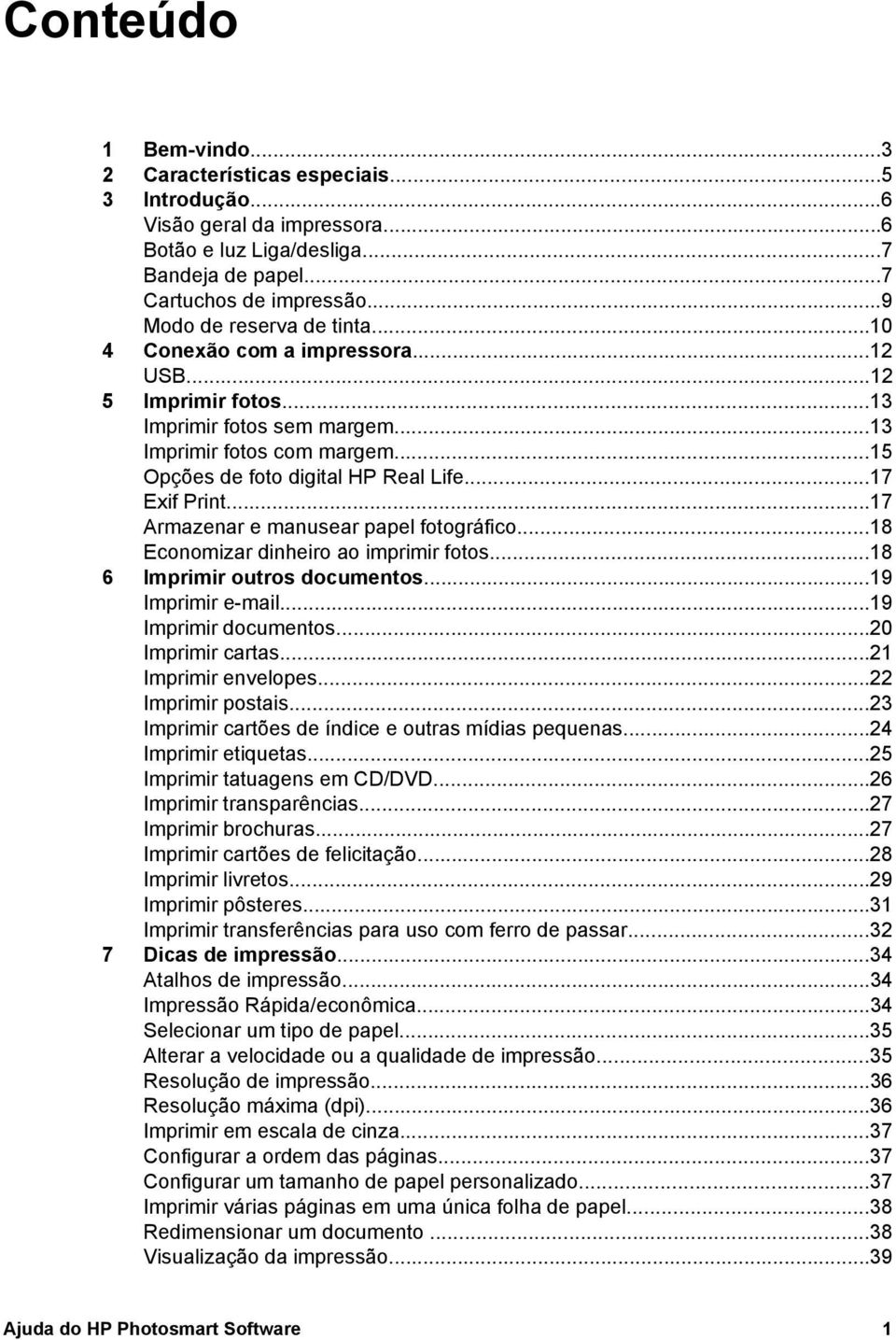 ..17 Exif Print...17 Armazenar e manusear papel fotográfico...18 Economizar dinheiro ao imprimir fotos...18 6 Imprimir outros documentos...19 Imprimir e-mail...19 Imprimir documentos.