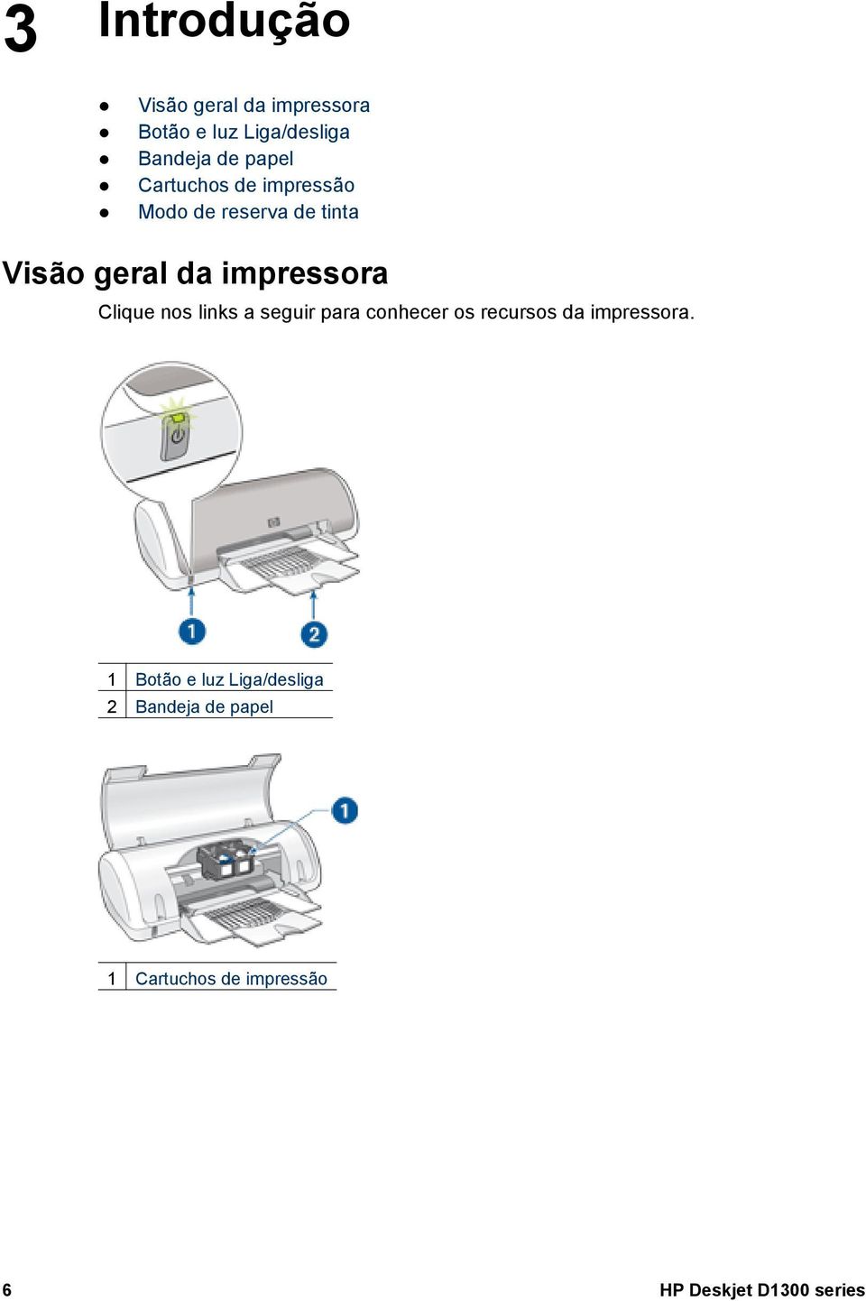 Clique nos links a seguir para conhecer os recursos da impressora.