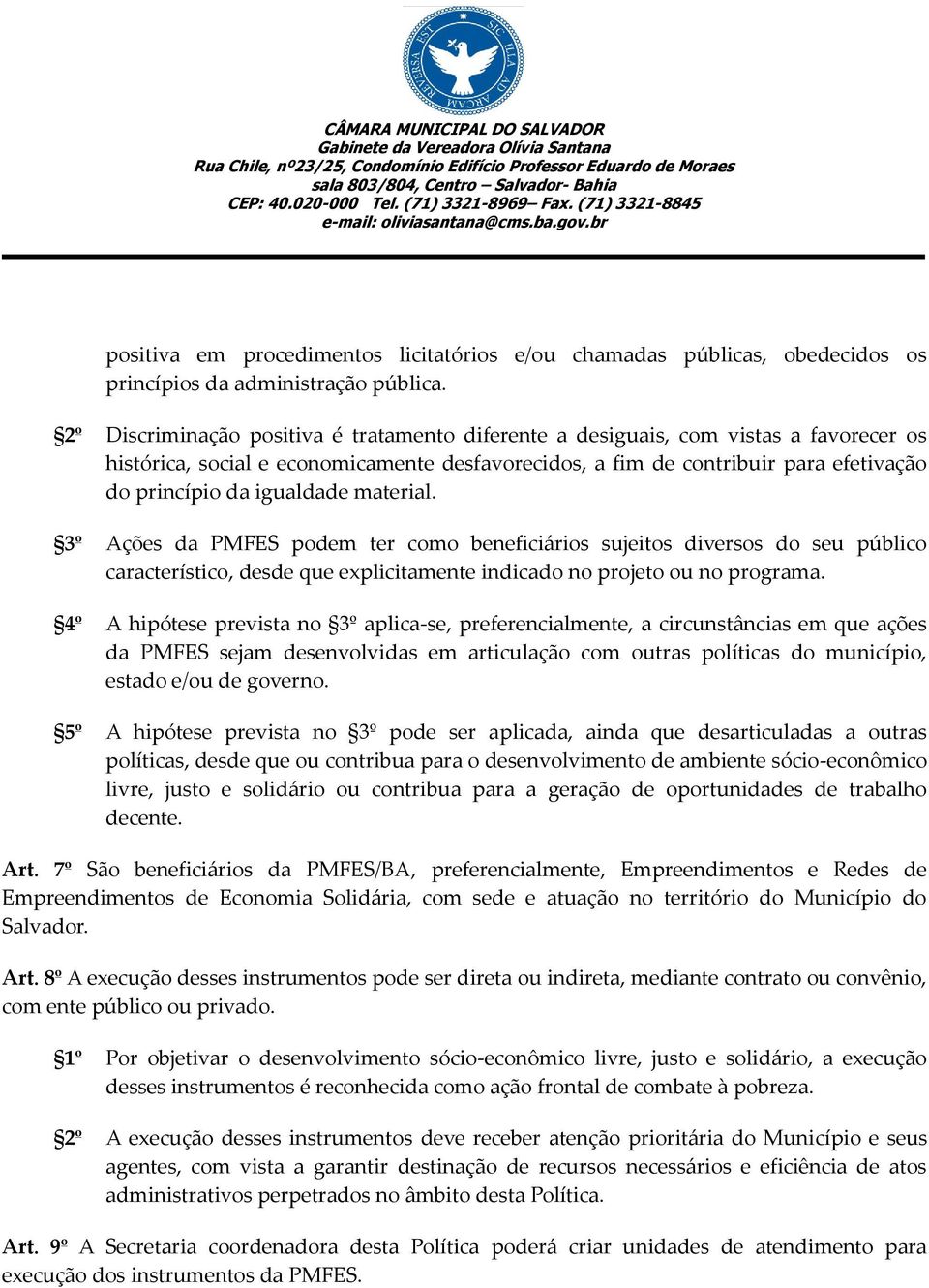 igualdade material. 3º Ações da PMFES podem ter como beneficiários sujeitos diversos do seu público característico, desde que explicitamente indicado no projeto ou no programa.