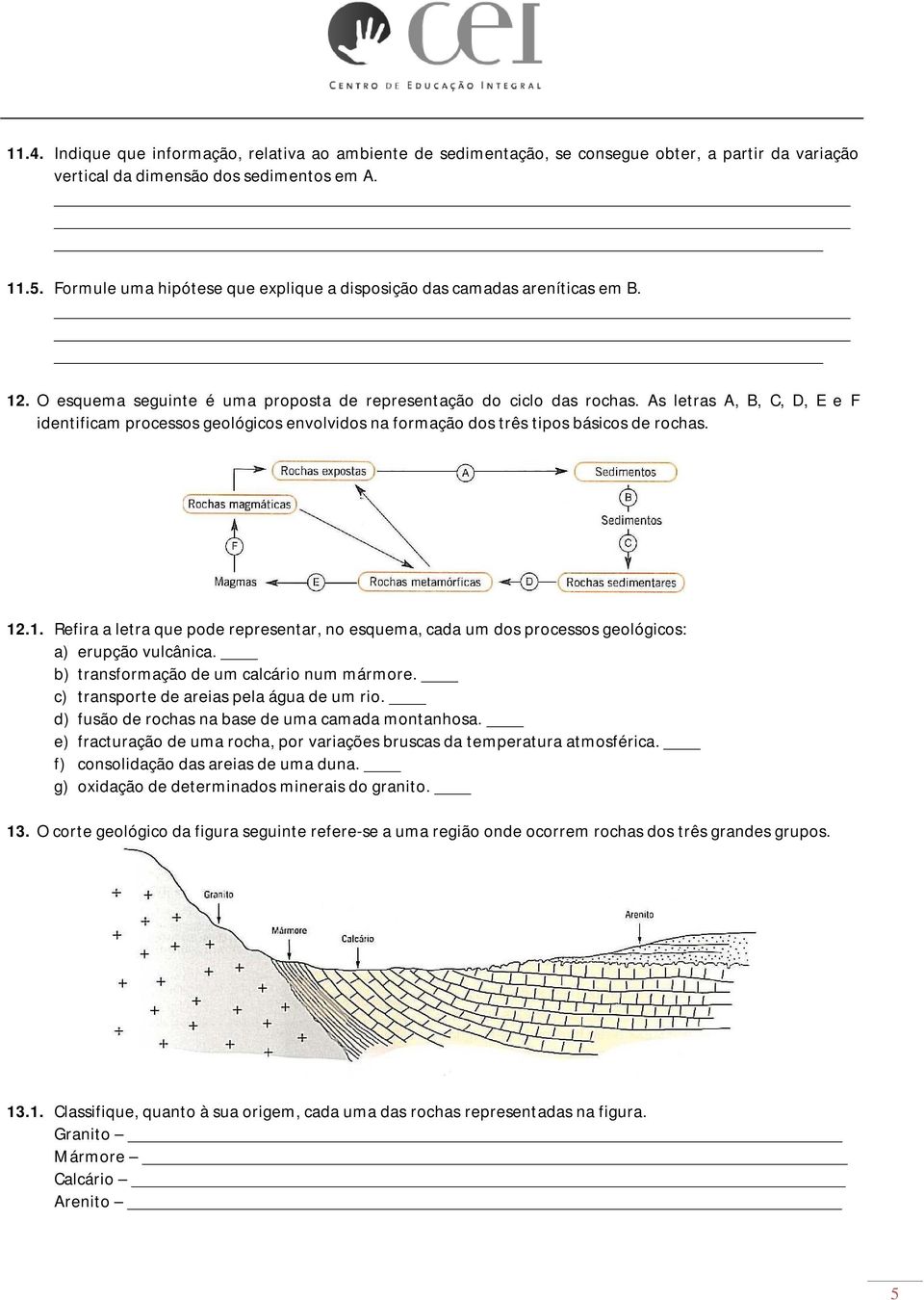 As letras A, B, C, D, E e F identificam processos geológicos envolvidos na formação dos três tipos básicos de rochas. 12