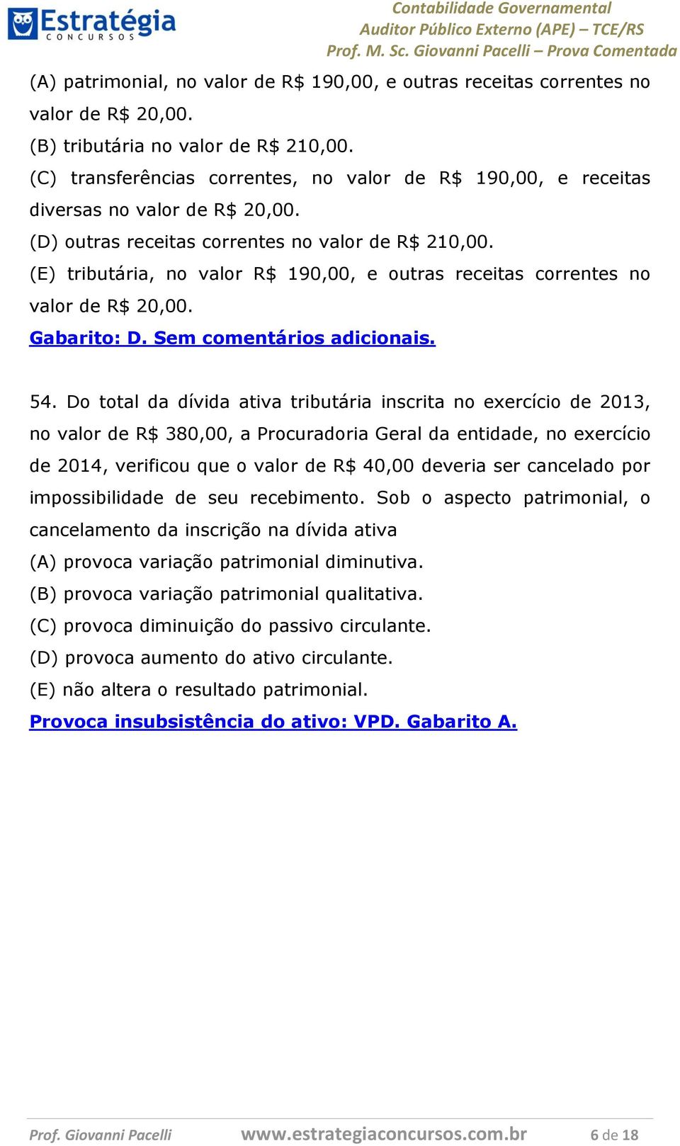 (E) tributária, no valor R$ 190,00, e outras receitas correntes no valor de R$ 20,00. Gabarito: D. Sem comentários adicionais. 54.