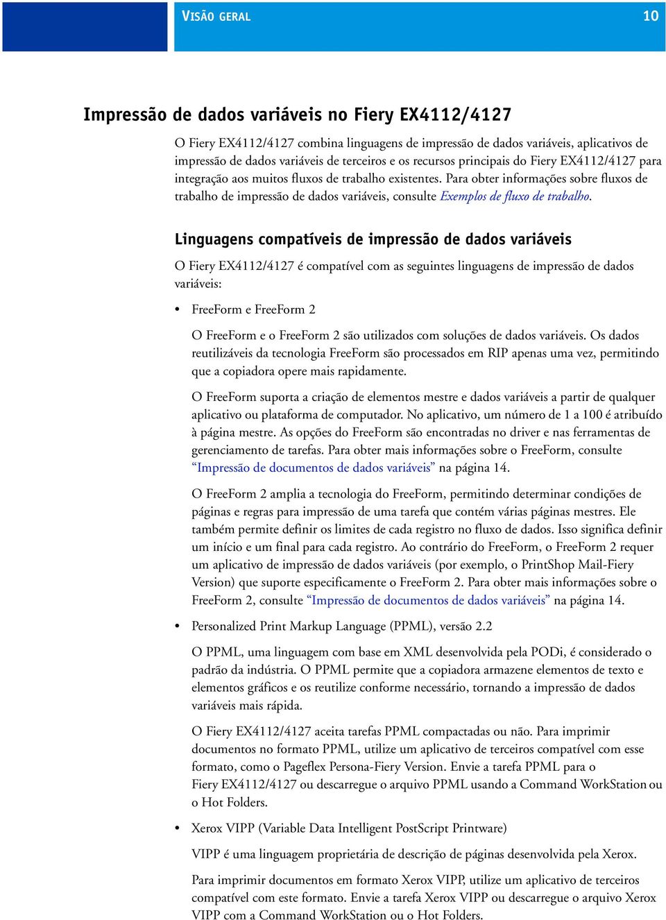 Para obter informações sobre fluxos de trabalho de impressão de dados variáveis, consulte Exemplos de fluxo de trabalho.