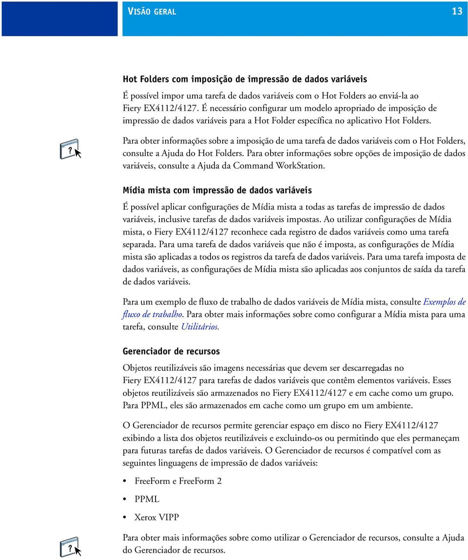 Para obter informações sobre a imposição de uma tarefa de dados variáveis com o Hot Folders, consulte a Ajuda do Hot Folders.