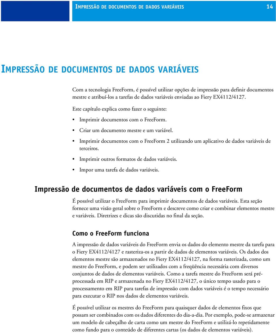 Imprimir documentos com o FreeForm 2 utilizando um aplicativo de dados variáveis de terceiros. Imprimir outros formatos de dados variáveis. Impor uma tarefa de dados variáveis.