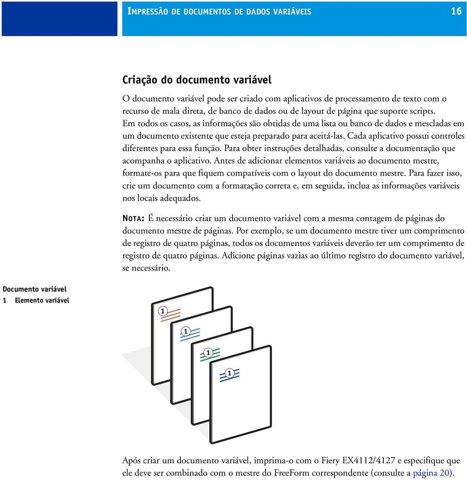 Em todos os casos, as informações são obtidas de uma lista ou banco de dados e mescladas em um documento existente que esteja preparado para aceitá-las.