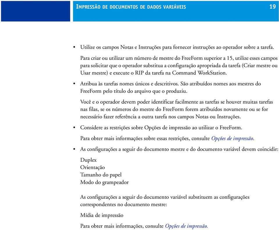 execute o RIP da tarefa na Command WorkStation. Atribua às tarefas nomes únicos e descritivos. São atribuídos nomes aos mestres do FreeForm pelo título do arquivo que o produziu.