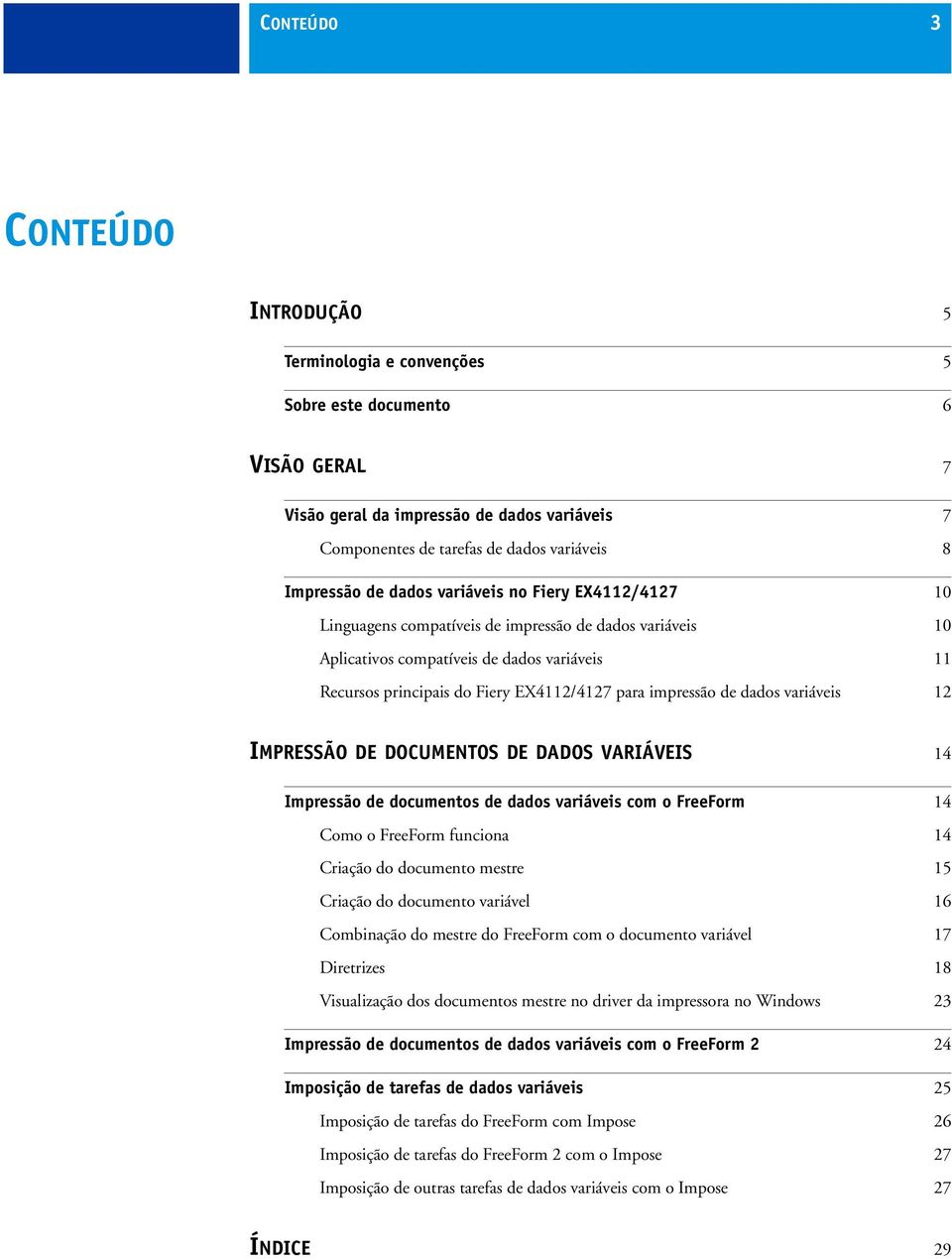 impressão de dados variáveis 12 IMPRESSÃO DE DOCUMENTOS DE DADOS VARIÁVEIS 14 Impressão de documentos de dados variáveis com o FreeForm 14 Como o FreeForm funciona 14 Criação do documento mestre 15