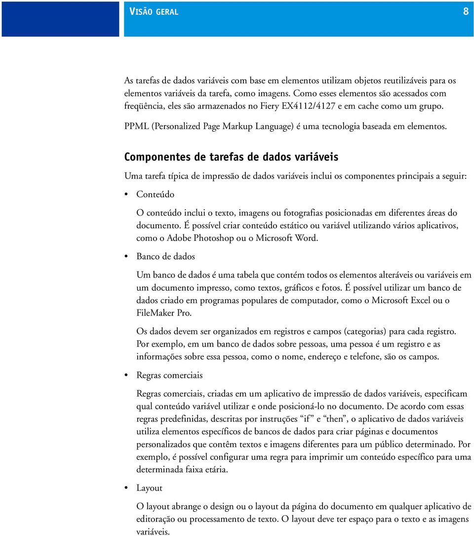 Componentes de tarefas de dados variáveis Uma tarefa típica de impressão de dados variáveis inclui os componentes principais a seguir: Conteúdo O conteúdo inclui o texto, imagens ou fotografias