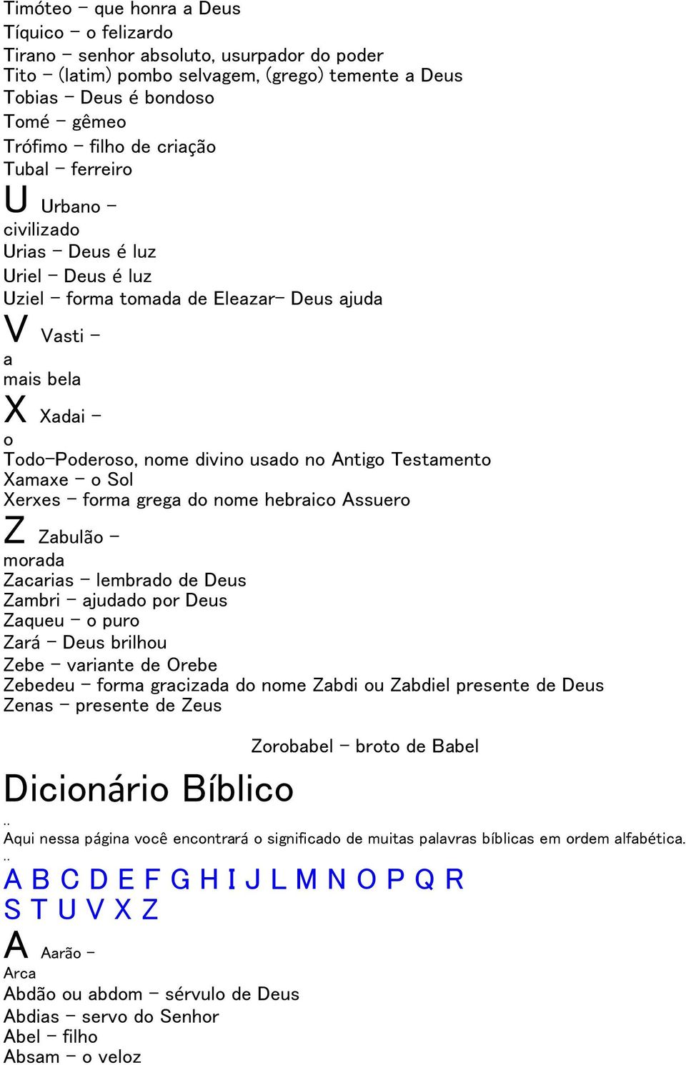 Xamaxe o Sol Xerxes forma grega do nome hebraico Assuero Z Zabulão morada Zacarias lembrado de Deus Zambri ajudado por Deus Zaqueu o puro Zará Deus brilhou Zebe variante de Orebe Zebedeu forma